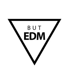 But EDM