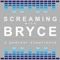 Screaming with Bryce