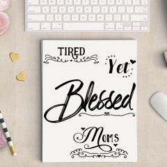 Tired Yet Blessed Moms