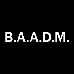 B.A.A.D.M.