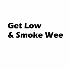 Get Low and Smoke Wee