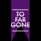TO FAR GONE (UK)