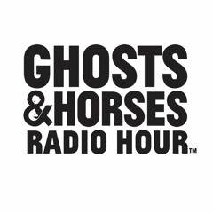 Ghosts & Horses Radio Hour