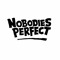 NOBODIES PERFECT