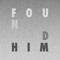 foundhim