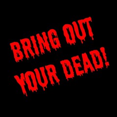 BRING OUT YOUR DEAD!