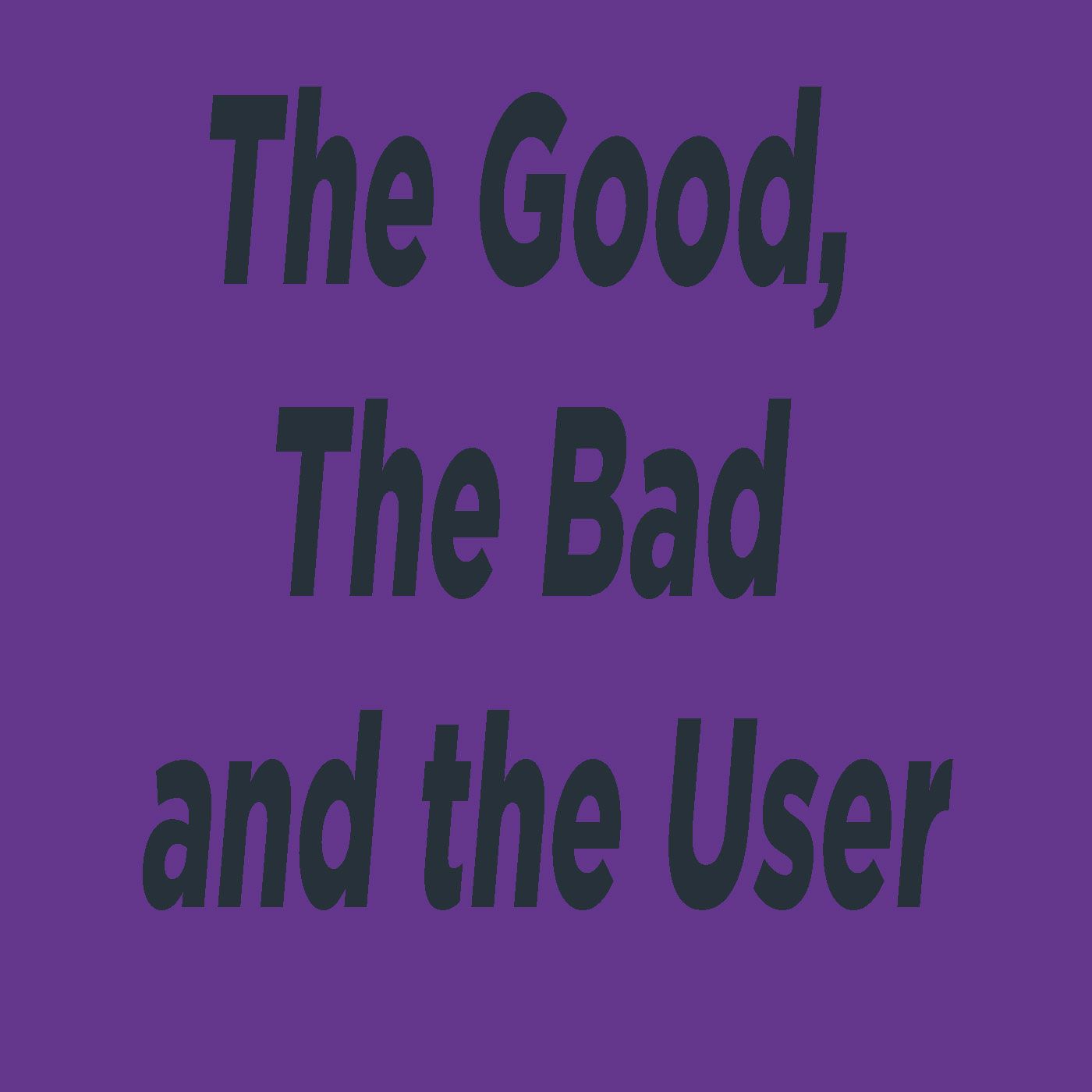 The Good, The Bad and The User