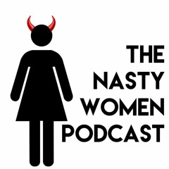The Nasty Women Podcast