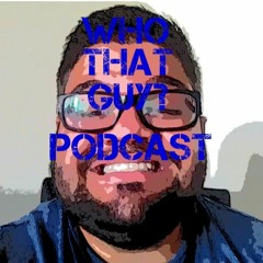 Who That Guy Podcast