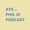 Aye... Phil A! Podcast