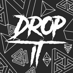 DROP IT