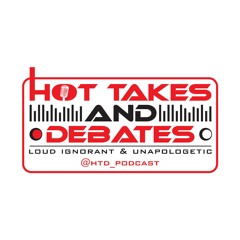 Hot Takes & Debates Loud Ignorant & Unapologetic