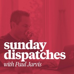 Sunday Dispatches with Paul Jarvis