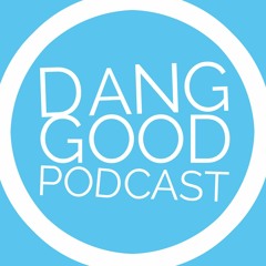 Dang Good Podcast