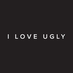 I Love Ugly