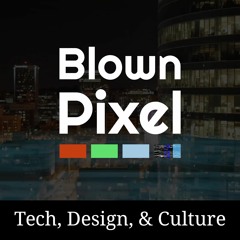 Blown Pixel - Technology, Design, and Culture Talk