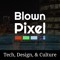 Blown Pixel - Technology, Design, and Culture Talk