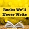 Books We'll Never Write