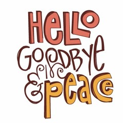 Hello, Goodbye & Peace