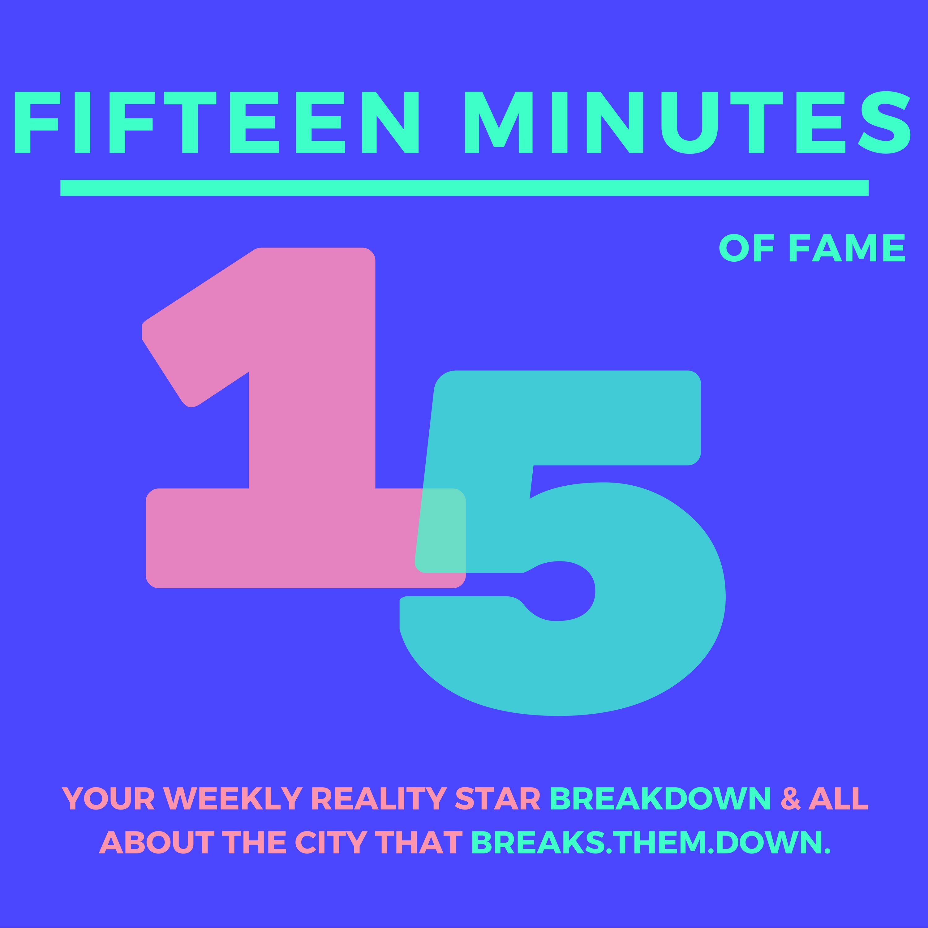 15 Minutes of Fame: Your weekly Reality Star Breakdown and All about The City That Breaks them Down