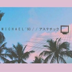 M I C H A E L '93 / / アステチック