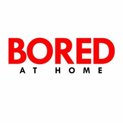 Bored At Home Podcast
