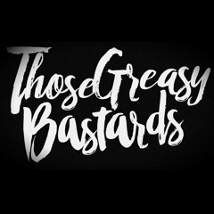Those Greasy Bastards