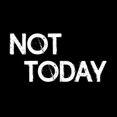 Not Today