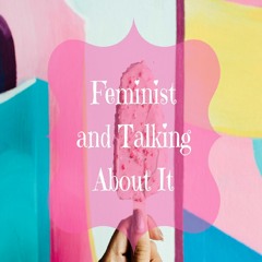 Feminist and Talking About It