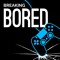 Breaking Bored