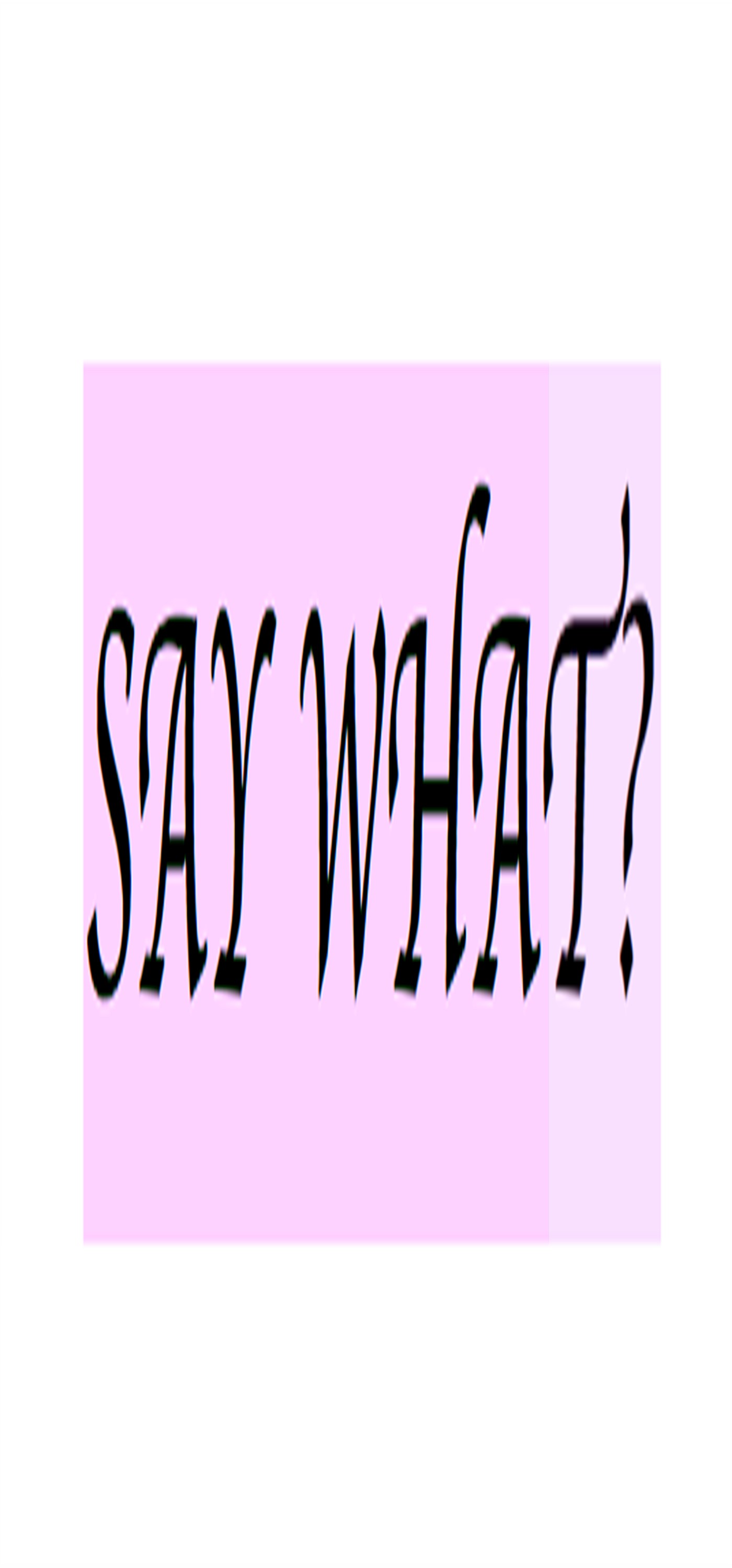 Say What?