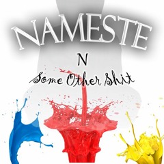 Nameste N Some Other Shit