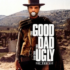 The Good, The Dad & The Ugly