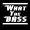 What The Bass