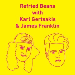 Refried Beans with Karl Gertsakis & James Franklin