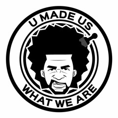 U Made Us What We Are