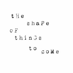 The Shape Of Things To Come