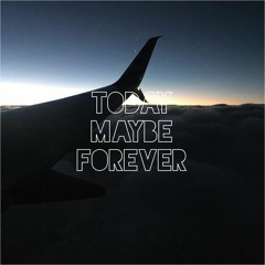 Today Maybe Forever