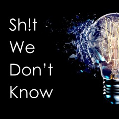 S**t We Don't Know