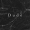 Dude.