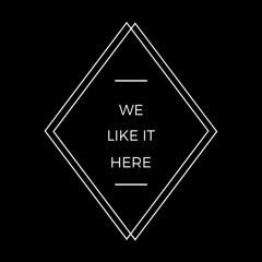 We Like It Here