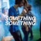 SOMETHING SOMETHING