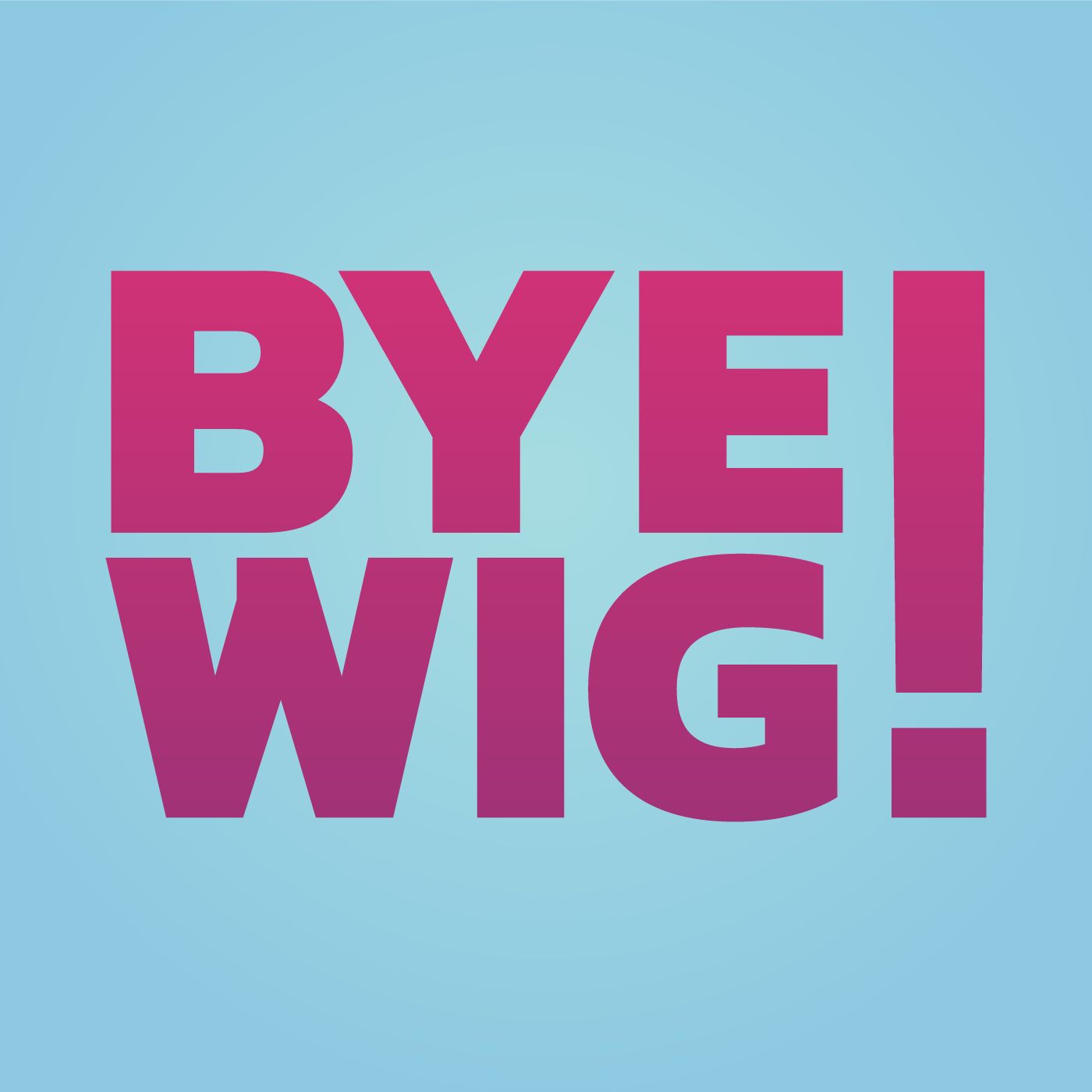 Bye Wig!
