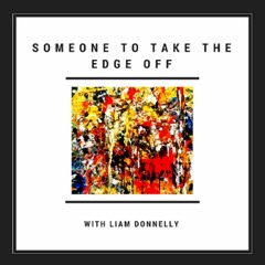 SomeoneToTakeTheEdgeOffPodcast