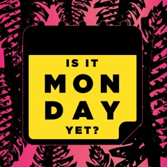 Is It Monday Yet?