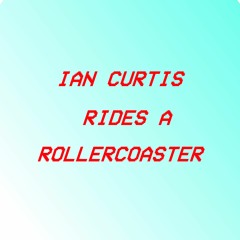 Ian Curtis Rides A Rollercoaster