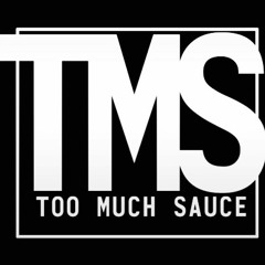 TMS * TOO MUCH SAUCE