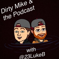 Dirty Mike & the Podcast with @23LukeB