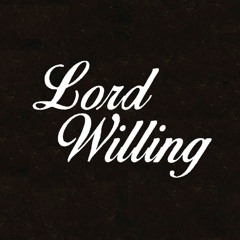 LORD WILLING