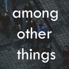 Among Other Things